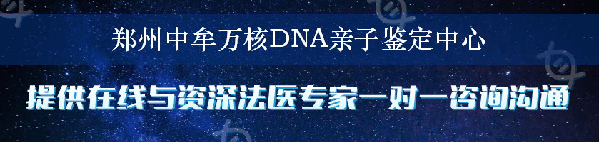 郑州中牟万核DNA亲子鉴定中心